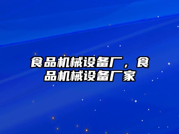 食品機(jī)械設(shè)備廠，食品機(jī)械設(shè)備廠家