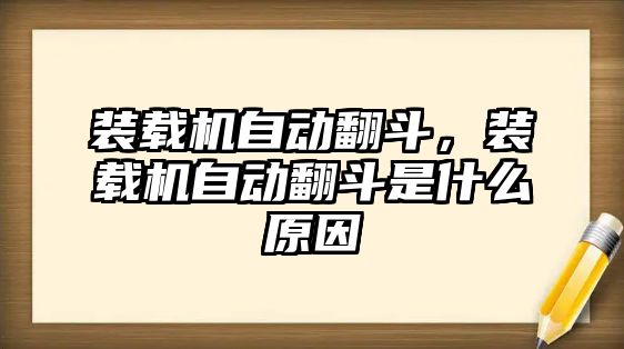 裝載機自動翻斗，裝載機自動翻斗是什么原因