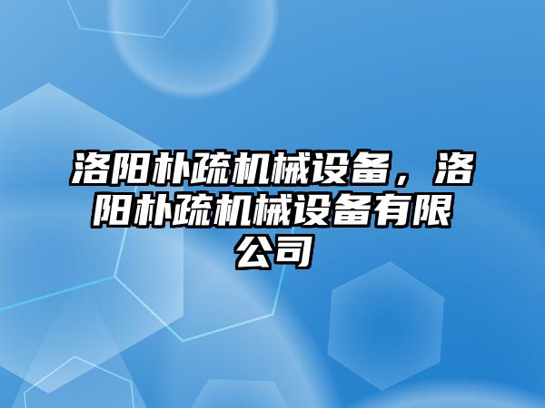 洛陽樸疏機械設(shè)備，洛陽樸疏機械設(shè)備有限公司