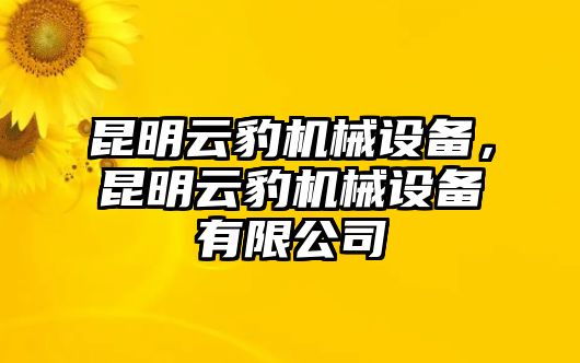 昆明云豹機(jī)械設(shè)備，昆明云豹機(jī)械設(shè)備有限公司