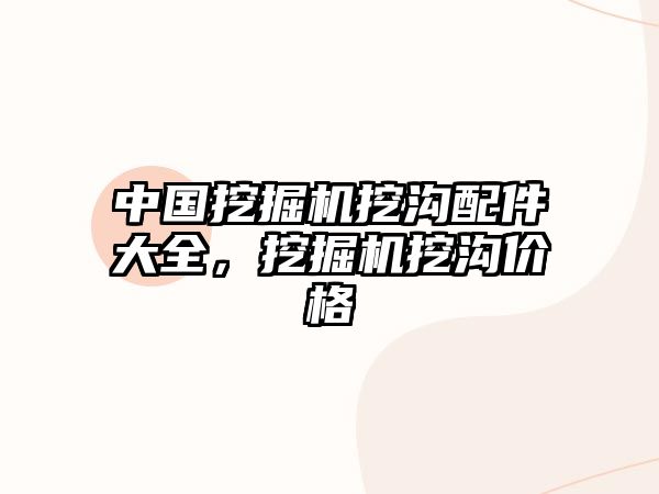 中國挖掘機挖溝配件大全，挖掘機挖溝價格