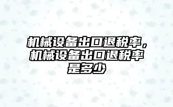 機械設備出口退稅率，機械設備出口退稅率是多少