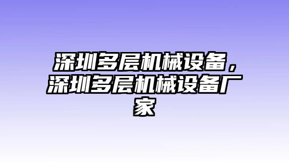 深圳多層機(jī)械設(shè)備，深圳多層機(jī)械設(shè)備廠家