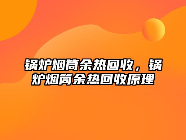 鍋爐煙筒余熱回收，鍋爐煙筒余熱回收原理