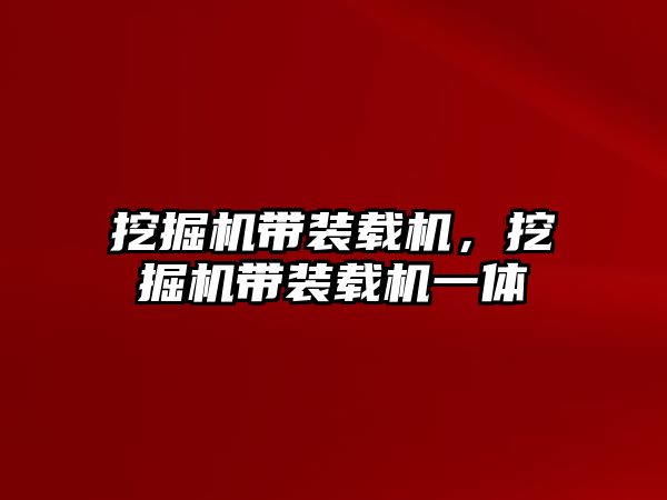 挖掘機帶裝載機，挖掘機帶裝載機一體