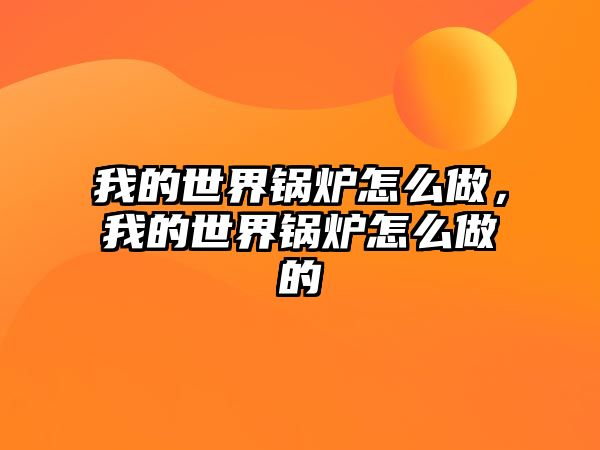 我的世界鍋爐怎么做，我的世界鍋爐怎么做的