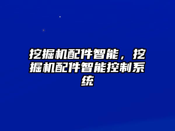 挖掘機配件智能，挖掘機配件智能控制系統(tǒng)