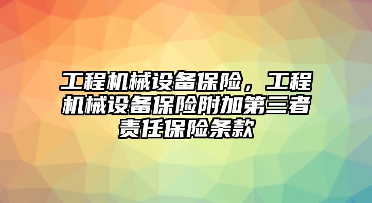 工程機(jī)械設(shè)備保險(xiǎn)，工程機(jī)械設(shè)備保險(xiǎn)附加第三者責(zé)任保險(xiǎn)條款