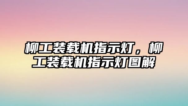 柳工裝載機指示燈，柳工裝載機指示燈圖解