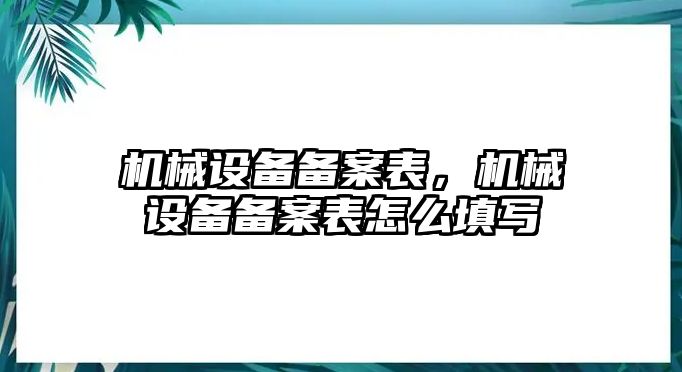 機(jī)械設(shè)備備案表，機(jī)械設(shè)備備案表怎么填寫