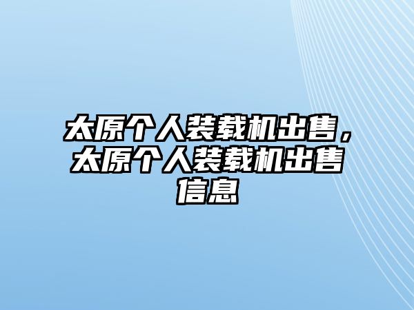 太原個(gè)人裝載機(jī)出售，太原個(gè)人裝載機(jī)出售信息