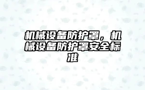 機械設(shè)備防護罩，機械設(shè)備防護罩安全標準