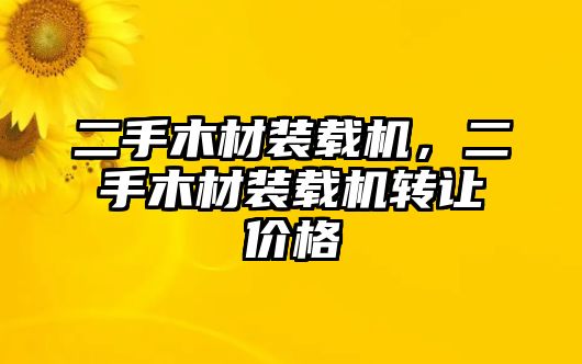 二手木材裝載機(jī)，二手木材裝載機(jī)轉(zhuǎn)讓價(jià)格