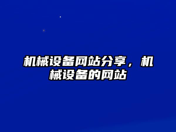 機(jī)械設(shè)備網(wǎng)站分享，機(jī)械設(shè)備的網(wǎng)站