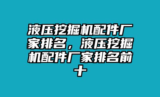 液壓挖掘機配件廠家排名，液壓挖掘機配件廠家排名前十