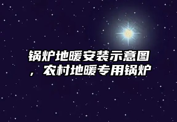 鍋爐地暖安裝示意圖，農(nóng)村地暖專用鍋爐