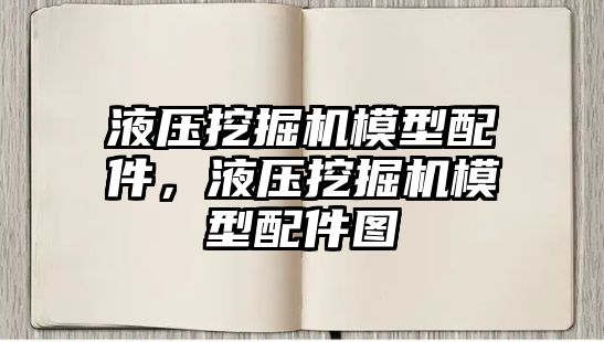 液壓挖掘機模型配件，液壓挖掘機模型配件圖