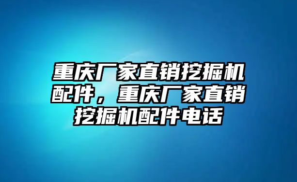 重慶廠家直銷挖掘機(jī)配件，重慶廠家直銷挖掘機(jī)配件電話