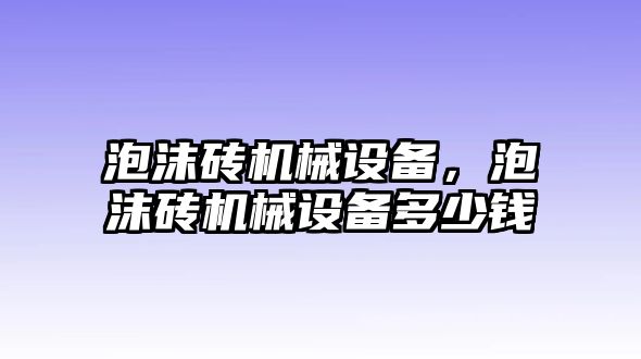 泡沫磚機械設(shè)備，泡沫磚機械設(shè)備多少錢