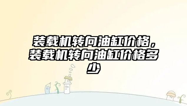 裝載機轉(zhuǎn)向油缸價格，裝載機轉(zhuǎn)向油缸價格多少