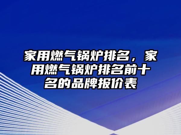 家用燃?xì)忮仩t排名，家用燃?xì)忮仩t排名前十名的品牌報(bào)價(jià)表