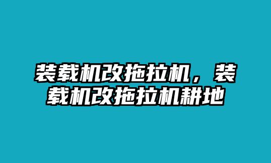 裝載機(jī)改拖拉機(jī)，裝載機(jī)改拖拉機(jī)耕地