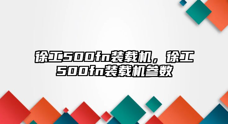 徐工500fn裝載機(jī)，徐工500fn裝載機(jī)參數(shù)