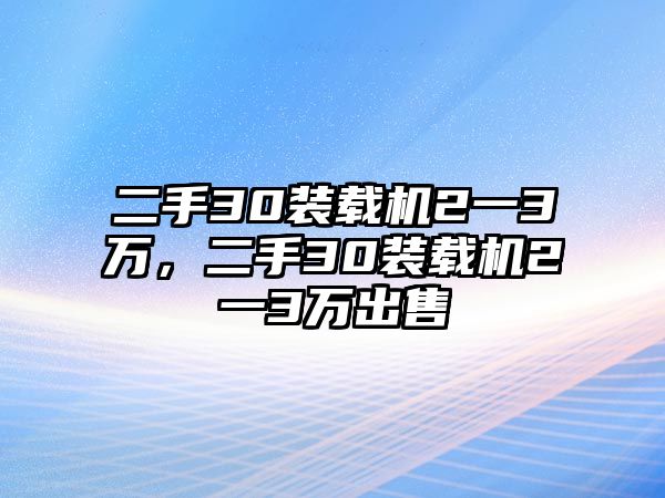 二手30裝載機2一3萬，二手30裝載機2一3萬出售