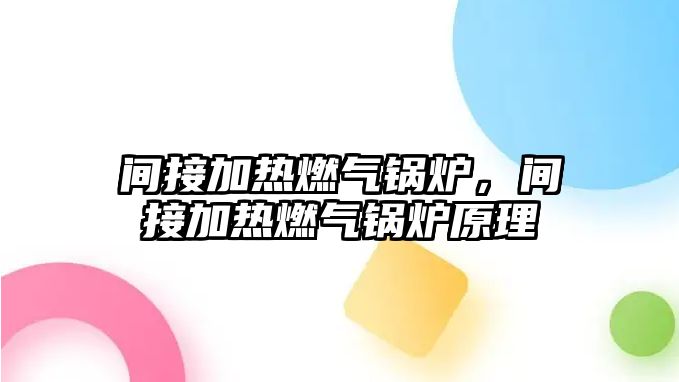 間接加熱燃?xì)忮仩t，間接加熱燃?xì)忮仩t原理