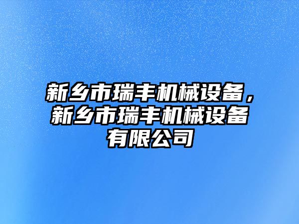 新鄉(xiāng)市瑞豐機械設備，新鄉(xiāng)市瑞豐機械設備有限公司