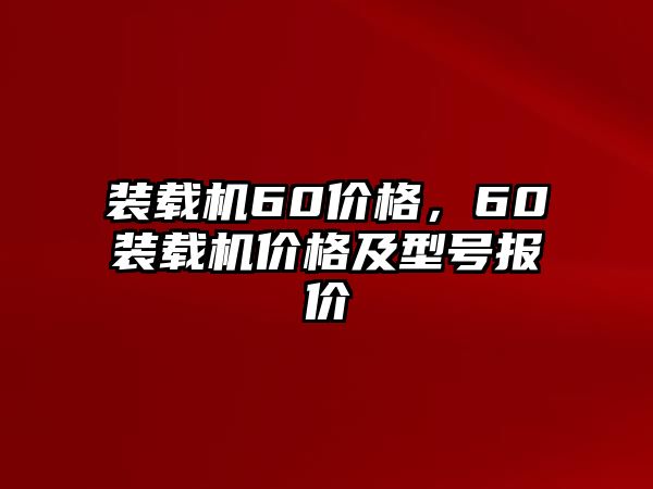 裝載機60價格，60裝載機價格及型號報價