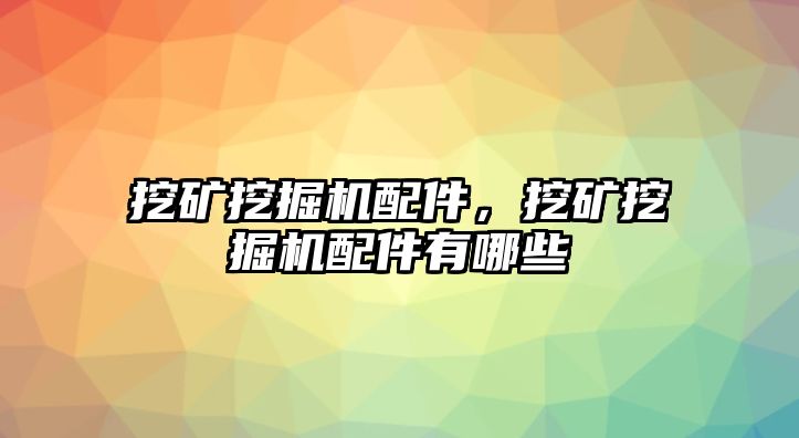 挖礦挖掘機(jī)配件，挖礦挖掘機(jī)配件有哪些