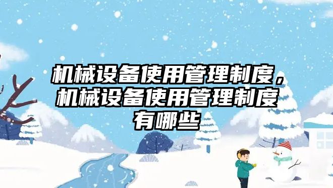 機(jī)械設(shè)備使用管理制度，機(jī)械設(shè)備使用管理制度有哪些