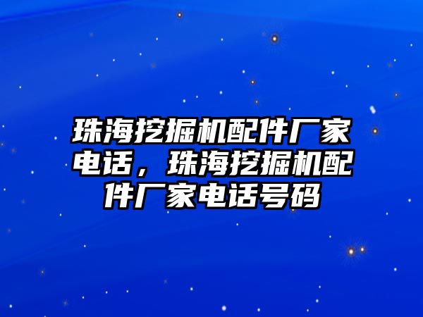 珠海挖掘機配件廠家電話，珠海挖掘機配件廠家電話號碼