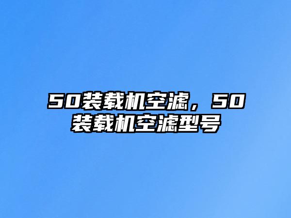 50裝載機(jī)空濾，50裝載機(jī)空濾型號(hào)