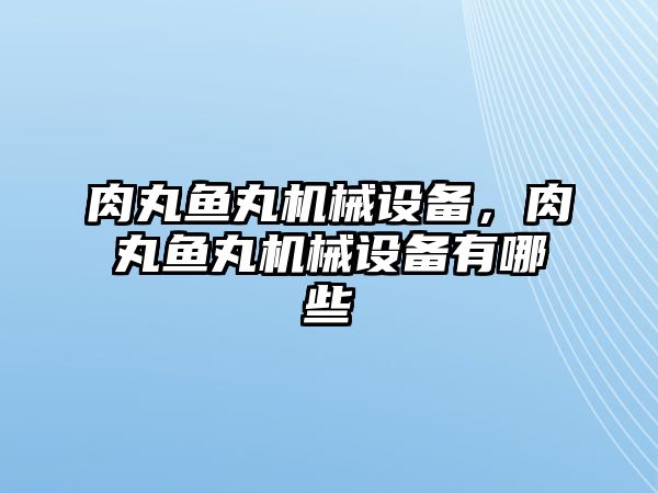 肉丸魚丸機械設(shè)備，肉丸魚丸機械設(shè)備有哪些