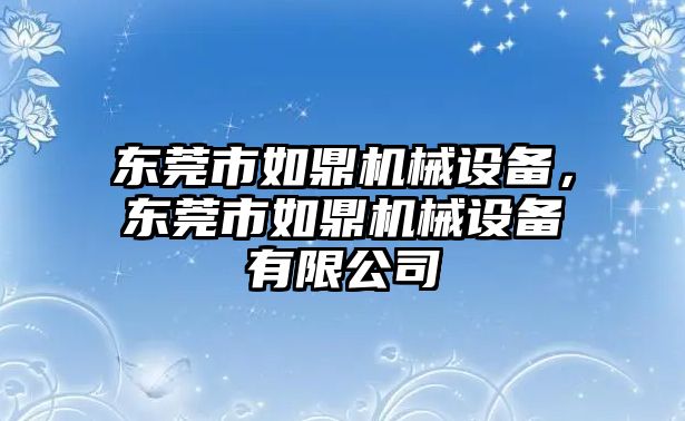 東莞市如鼎機(jī)械設(shè)備，東莞市如鼎機(jī)械設(shè)備有限公司