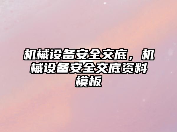 機械設(shè)備安全交底，機械設(shè)備安全交底資料模板