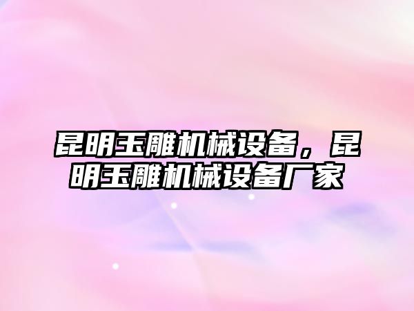 昆明玉雕機械設(shè)備，昆明玉雕機械設(shè)備廠家