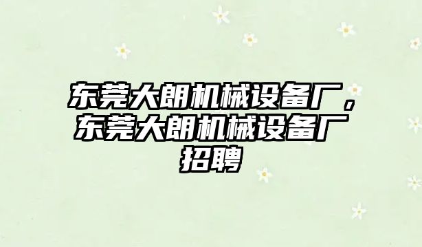 東莞大朗機(jī)械設(shè)備廠，東莞大朗機(jī)械設(shè)備廠招聘