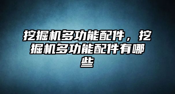 挖掘機多功能配件，挖掘機多功能配件有哪些