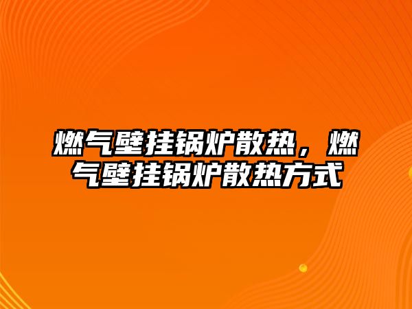 燃?xì)獗趻戾仩t散熱，燃?xì)獗趻戾仩t散熱方式