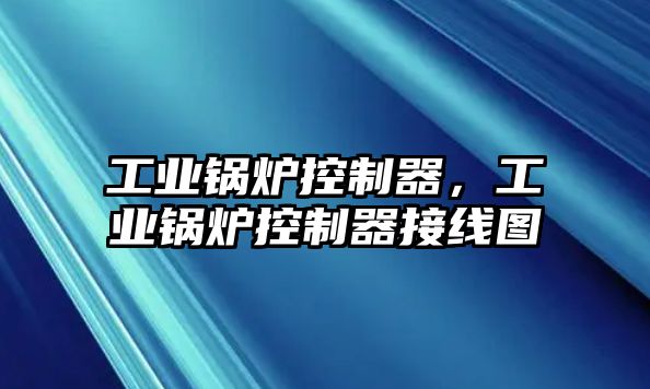 工業(yè)鍋爐控制器，工業(yè)鍋爐控制器接線圖