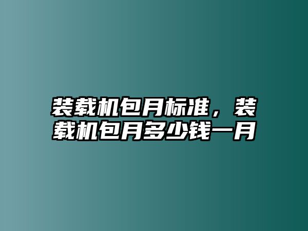 裝載機包月標準，裝載機包月多少錢一月