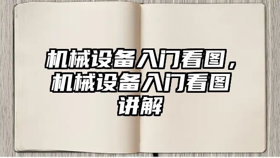 機(jī)械設(shè)備入門(mén)看圖，機(jī)械設(shè)備入門(mén)看圖講解