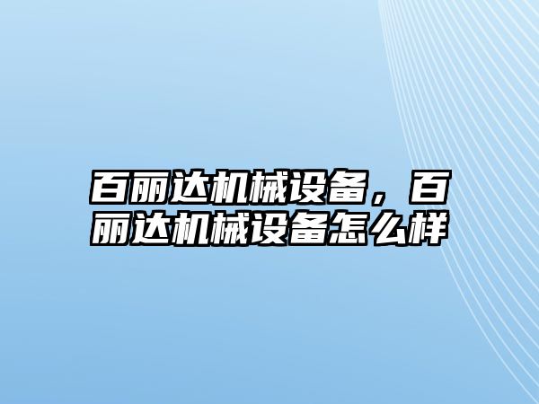 百麗達(dá)機械設(shè)備，百麗達(dá)機械設(shè)備怎么樣