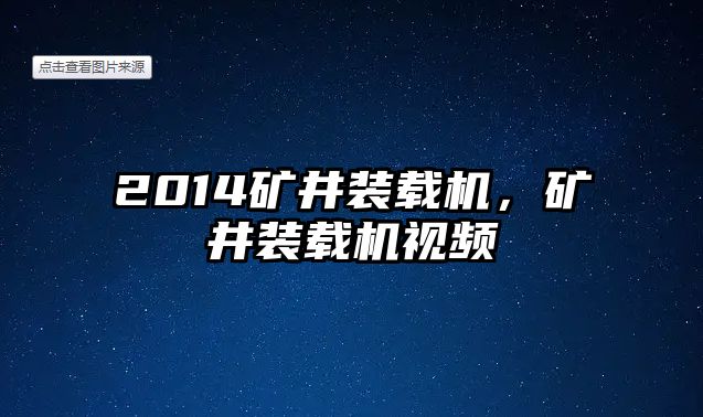 2014礦井裝載機，礦井裝載機視頻