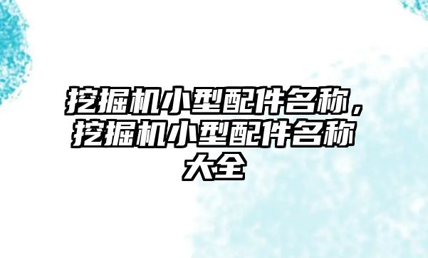 挖掘機小型配件名稱，挖掘機小型配件名稱大全