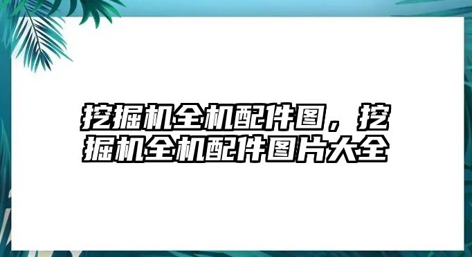 挖掘機(jī)全機(jī)配件圖，挖掘機(jī)全機(jī)配件圖片大全