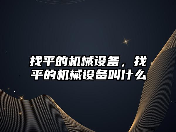 找平的機械設備，找平的機械設備叫什么